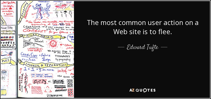 The most common user action on a Web site is to flee. - Edward Tufte