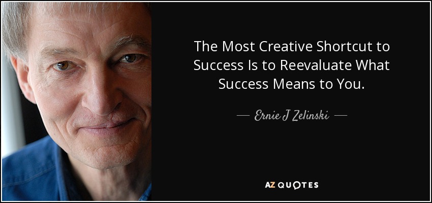 The Most Creative Shortcut to Success Is to Reevaluate What Success Means to You. - Ernie J Zelinski