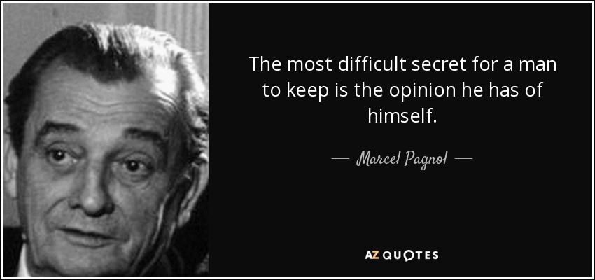 The most difficult secret for a man to keep is the opinion he has of himself. - Marcel Pagnol