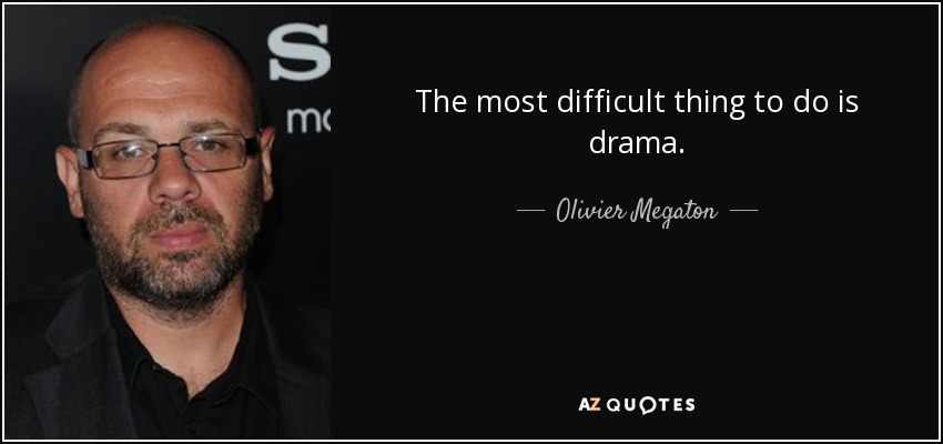 The most difficult thing to do is drama. - Olivier Megaton