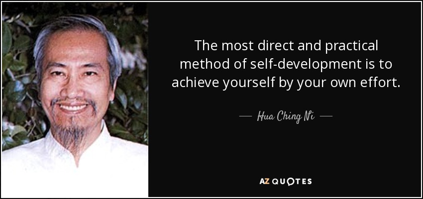 The most direct and practical method of self-development is to achieve yourself by your own effort. - Hua Ching Ni