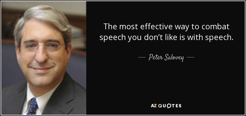 The most effective way to combat speech you don’t like is with speech. - Peter Salovey