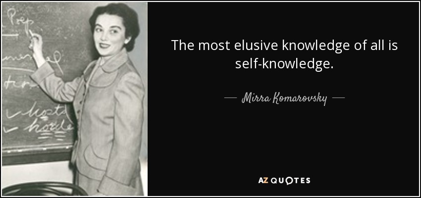 The most elusive knowledge of all is self-knowledge. - Mirra Komarovsky