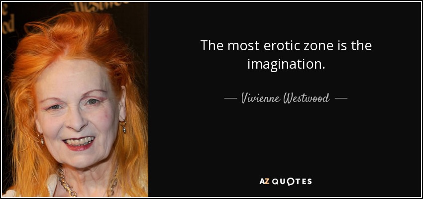 The most erotic zone is the imagination. - Vivienne Westwood