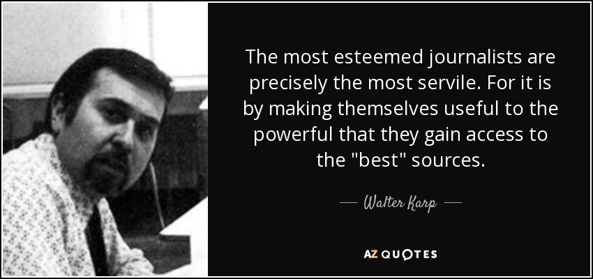 The most esteemed journalists are precisely the most servile. For it is by making themselves useful to the powerful that they gain access to the 