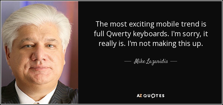 The most exciting mobile trend is full Qwerty keyboards. I'm sorry, it really is. I'm not making this up. - Mike Lazaridis