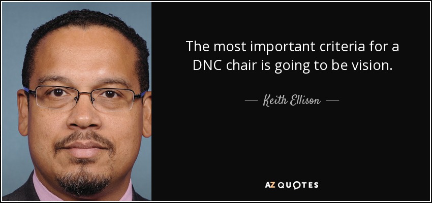 The most important criteria for a DNC chair is going to be vision. - Keith Ellison