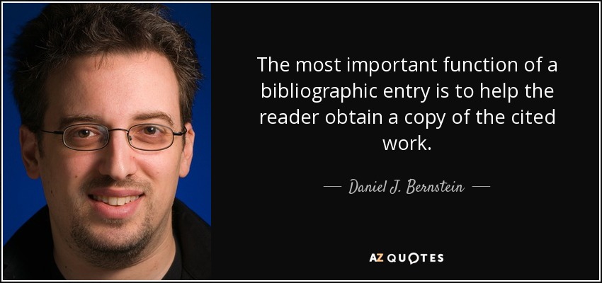 The most important function of a bibliographic entry is to help the reader obtain a copy of the cited work. - Daniel J. Bernstein
