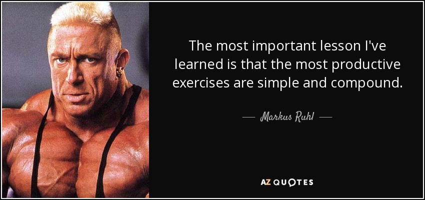 The most important lesson I've learned is that the most productive exercises are simple and compound. - Markus Ruhl