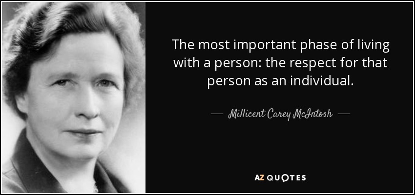 The most important phase of living with a person: the respect for that person as an individual. - Millicent Carey McIntosh