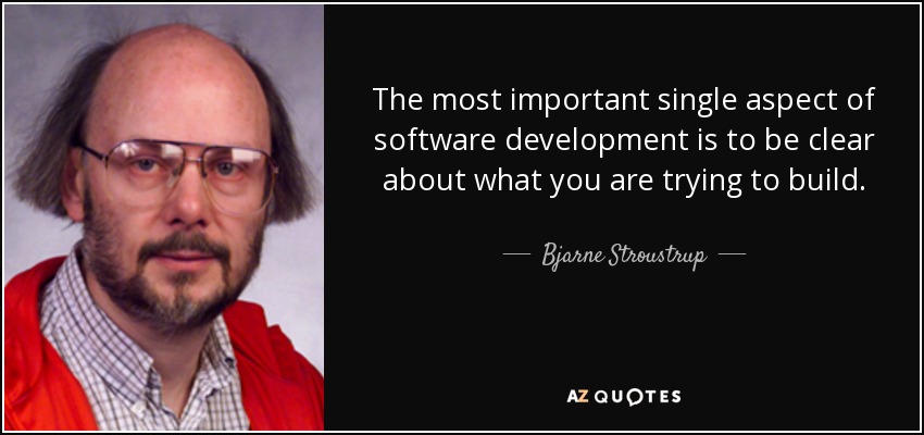 The most important single aspect of software development is to be clear about what you are trying to build. - Bjarne Stroustrup