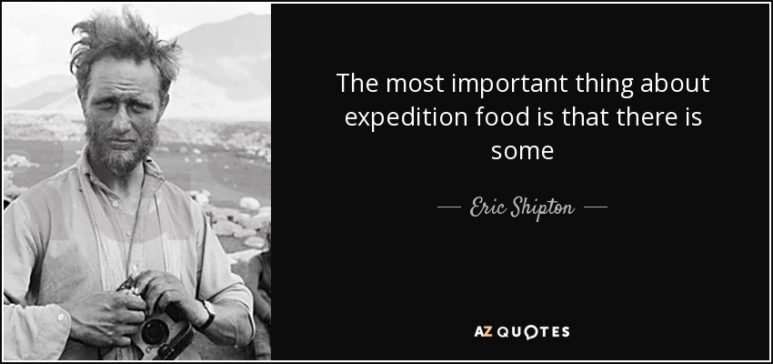 The most important thing about expedition food is that there is some - Eric Shipton