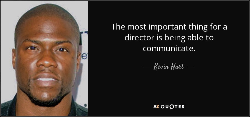 The most important thing for a director is being able to communicate. - Kevin Hart