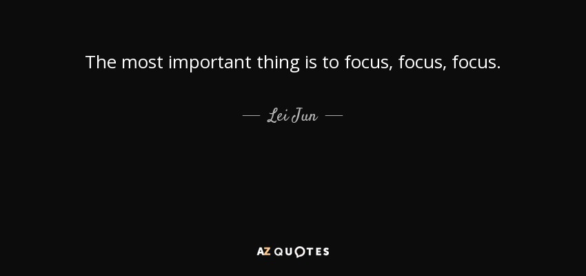 The most important thing is to focus, focus, focus. - Lei Jun