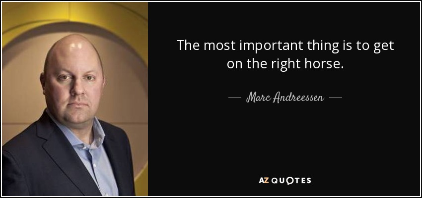 The most important thing is to get on the right horse. - Marc Andreessen