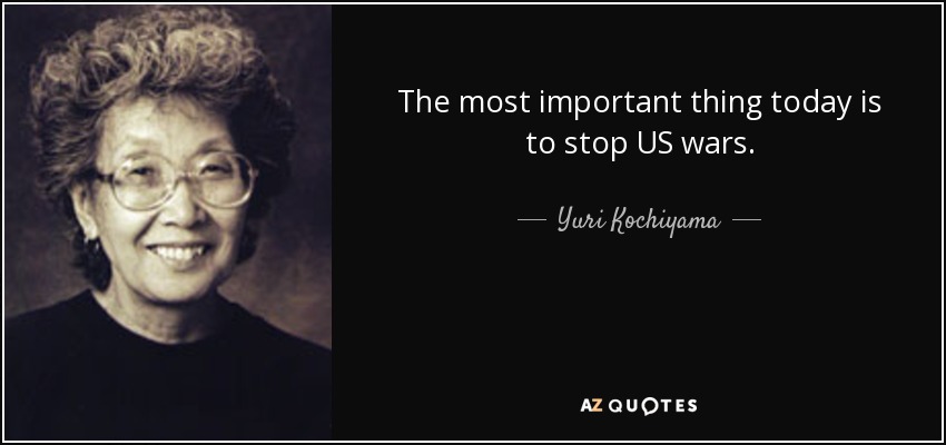 The most important thing today is to stop US wars. - Yuri Kochiyama