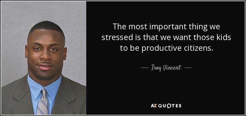 The most important thing we stressed is that we want those kids to be productive citizens. - Troy Vincent