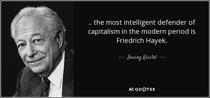 .. the most intelligent defender of capitalism in the modern period is Friedrich Hayek. - Irving Kristol