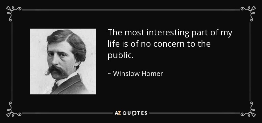 The most interesting part of my life is of no concern to the public. - Winslow Homer