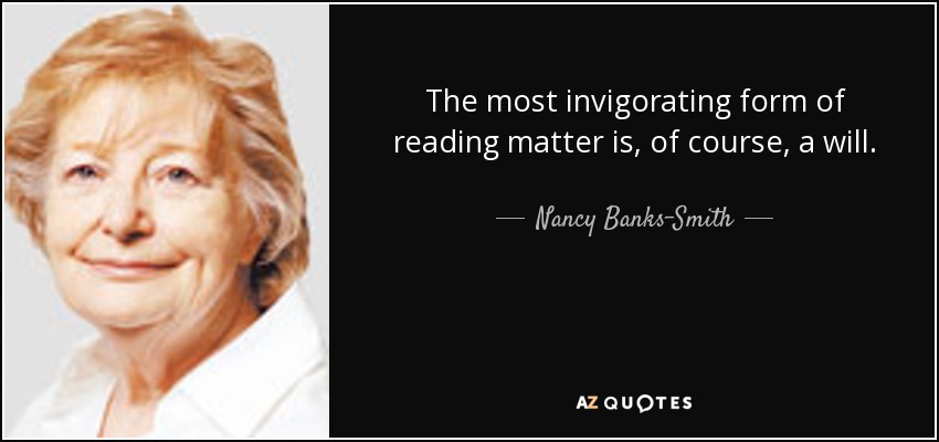 The most invigorating form of reading matter is, of course, a will. - Nancy Banks-Smith