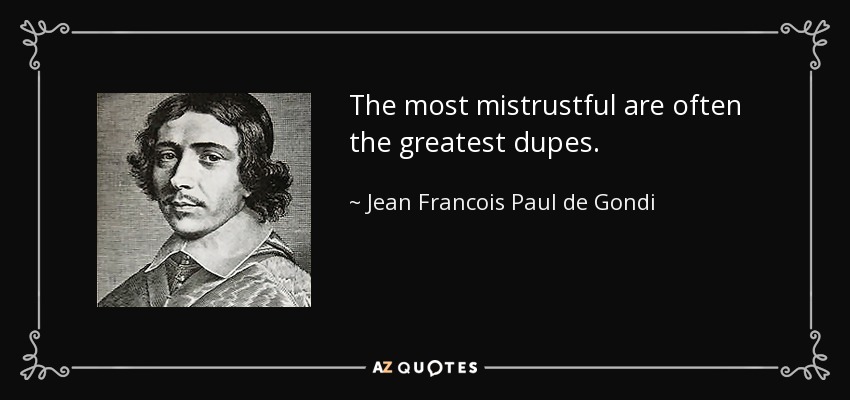 The most mistrustful are often the greatest dupes. - Jean Francois Paul de Gondi