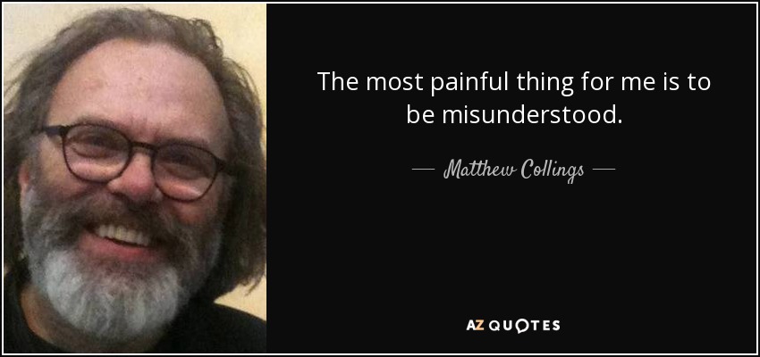 The most painful thing for me is to be misunderstood. - Matthew Collings