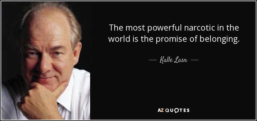 The most powerful narcotic in the world is the promise of belonging. - Kalle Lasn