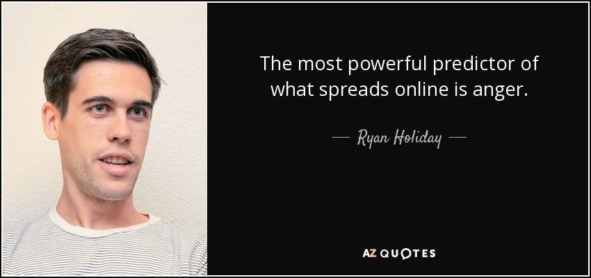 The most powerful predictor of what spreads online is anger. - Ryan Holiday