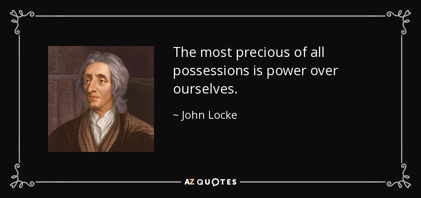 The most precious of all possessions is power over ourselves. - John Locke