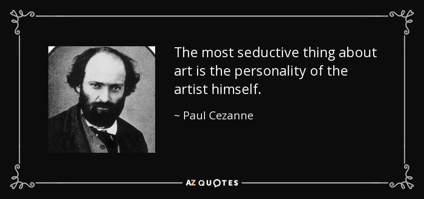 The most seductive thing about art is the personality of the artist himself. - Paul Cezanne