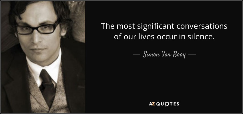 The most significant conversations of our lives occur in silence. - Simon Van Booy