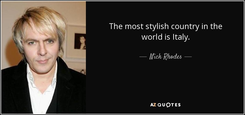 The most stylish country in the world is Italy. - Nick Rhodes