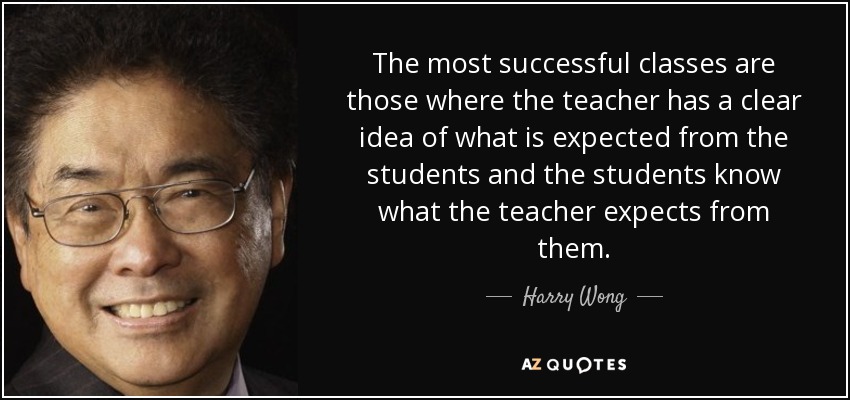 The most successful classes are those where the teacher has a clear idea of what is expected from the students and the students know what the teacher expects from them. - Harry Wong