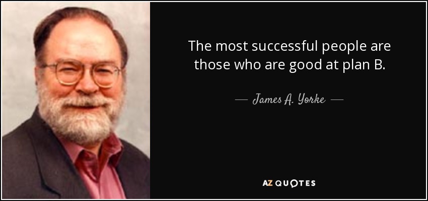 The most successful people are those who are good at plan B. - James A. Yorke