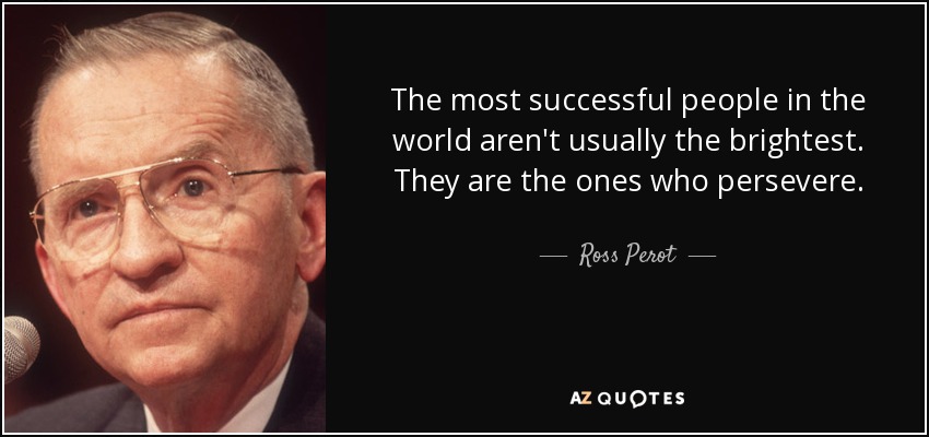 The most successful people in the world aren't usually the brightest. They are the ones who persevere. - Ross Perot
