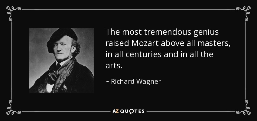 The most tremendous genius raised Mozart above all masters, in all centuries and in all the arts. - Richard Wagner