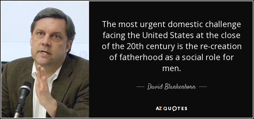 The most urgent domestic challenge facing the United States at the close of the 20th century is the re-creation of fatherhood as a social role for men. - David Blankenhorn