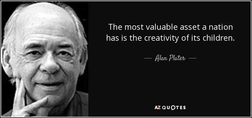 The most valuable asset a nation has is the creativity of its children. - Alan Plater
