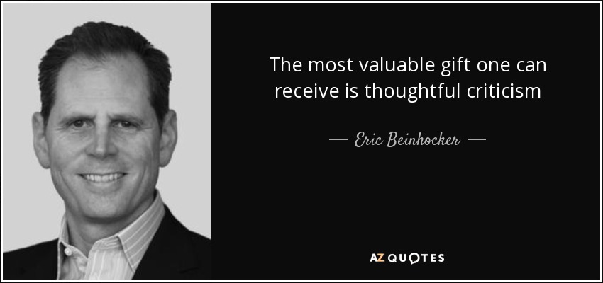 The most valuable gift one can receive is thoughtful criticism - Eric Beinhocker