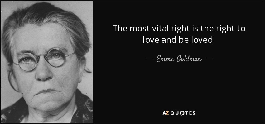 The most vital right is the right to love and be loved. - Emma Goldman
