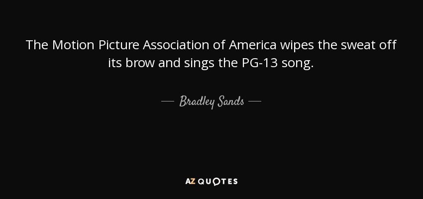 The Motion Picture Association of America wipes the sweat off its brow and sings the PG-13 song. - Bradley Sands