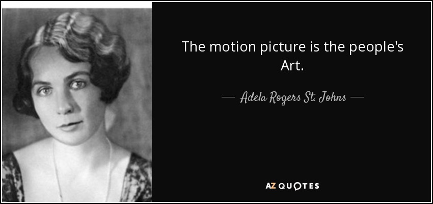 The motion picture is the people's Art. - Adela Rogers St. Johns