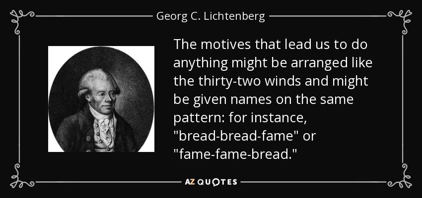 The motives that lead us to do anything might be arranged like the thirty-two winds and might be given names on the same pattern: for instance, 