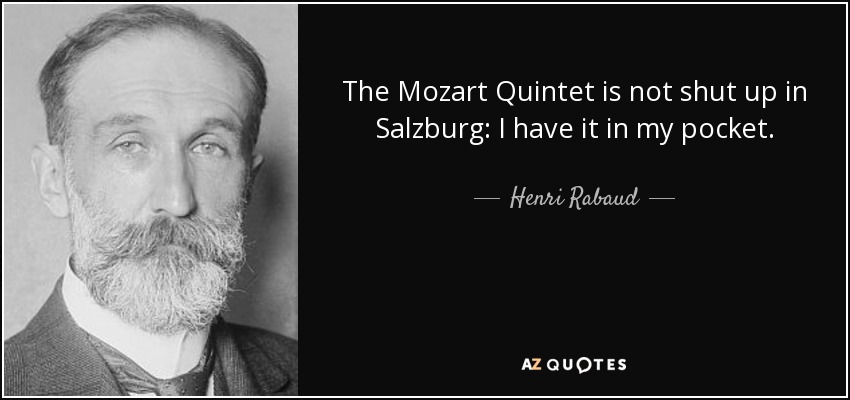 The Mozart Quintet is not shut up in Salzburg: I have it in my pocket. - Henri Rabaud