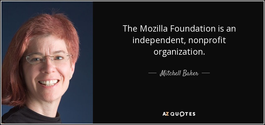 The Mozilla Foundation is an independent, nonprofit organization. - Mitchell Baker