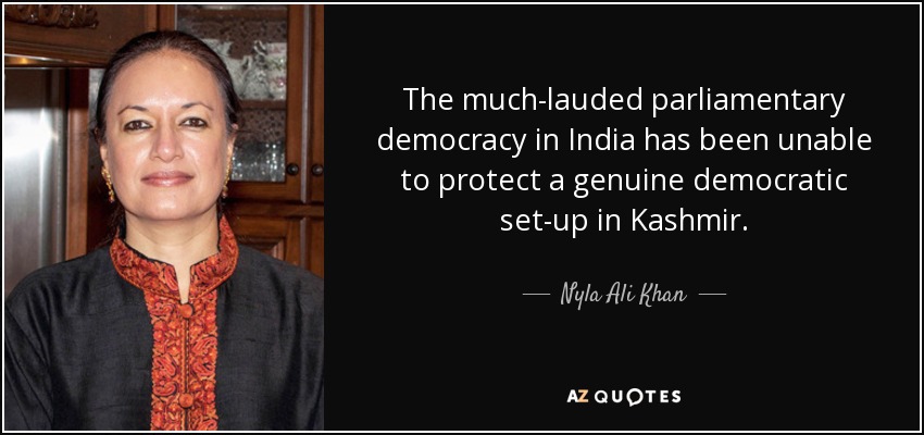 The much-lauded parliamentary democracy in India has been unable to protect a genuine democratic set-up in Kashmir. - Nyla Ali Khan