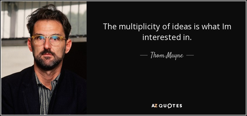 The multiplicity of ideas is what Im interested in. - Thom Mayne