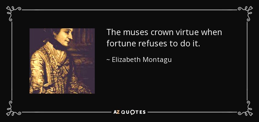 The muses crown virtue when fortune refuses to do it. - Elizabeth Montagu