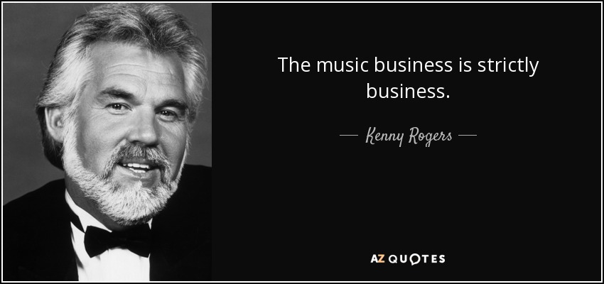 The music business is strictly business. - Kenny Rogers
