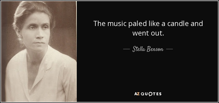 The music paled like a candle and went out. - Stella Benson